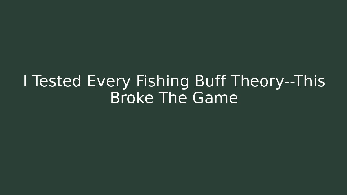 I Tested Every Fishing Buff Theory—This Broke The Game