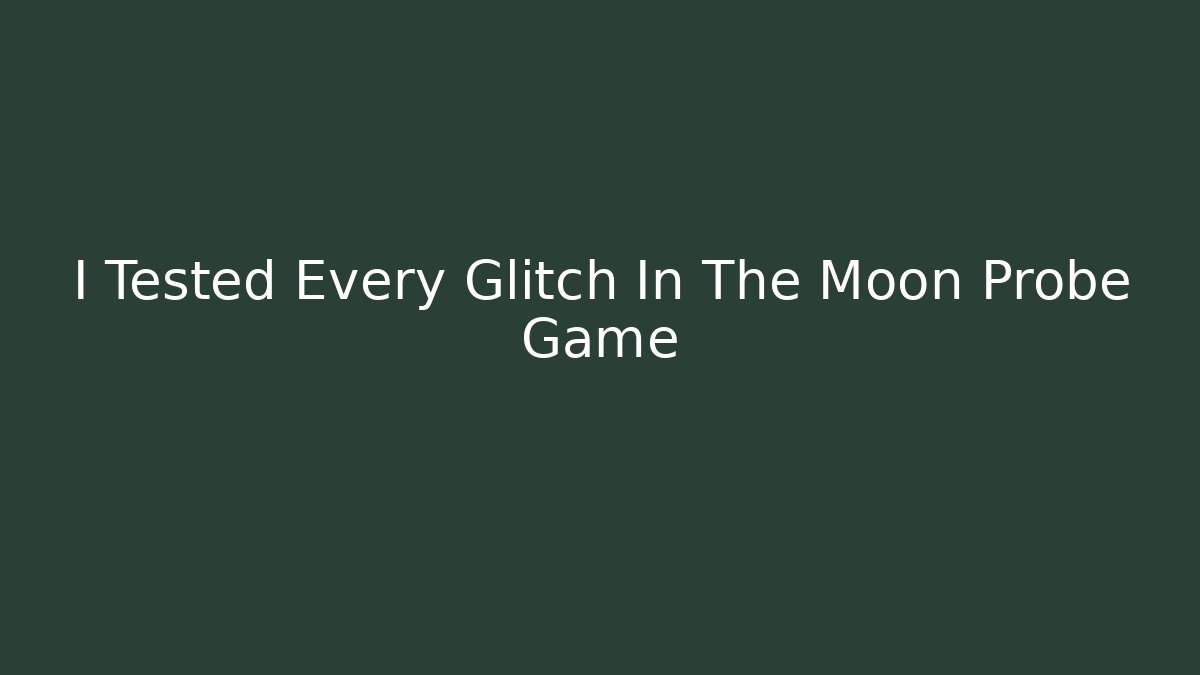 I Tested Every Glitch In The Moon Probe Game