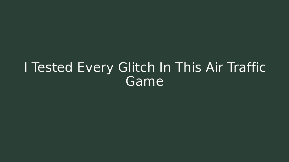 I Tested Every Glitch In This Air Traffic Game