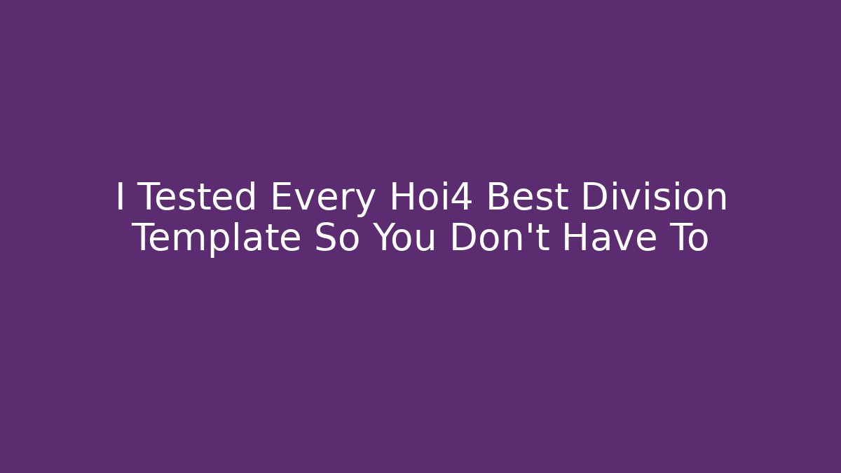 I Tested Every Hoi4 Best Division Template So You Don't Have To