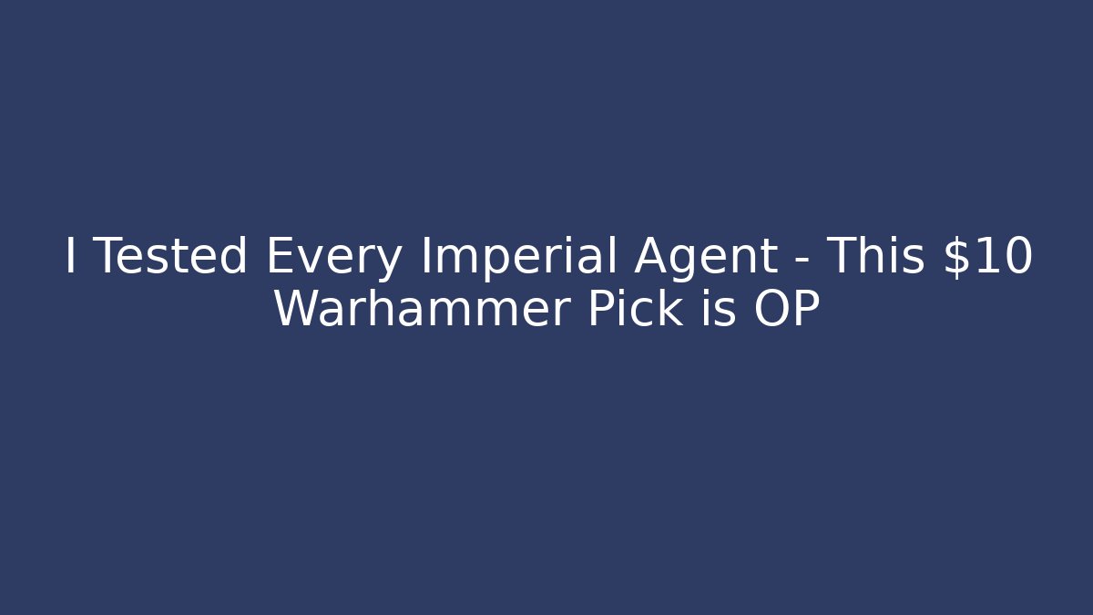 I Tested Every Imperial Agent – This $10 Warhammer Pick is OP