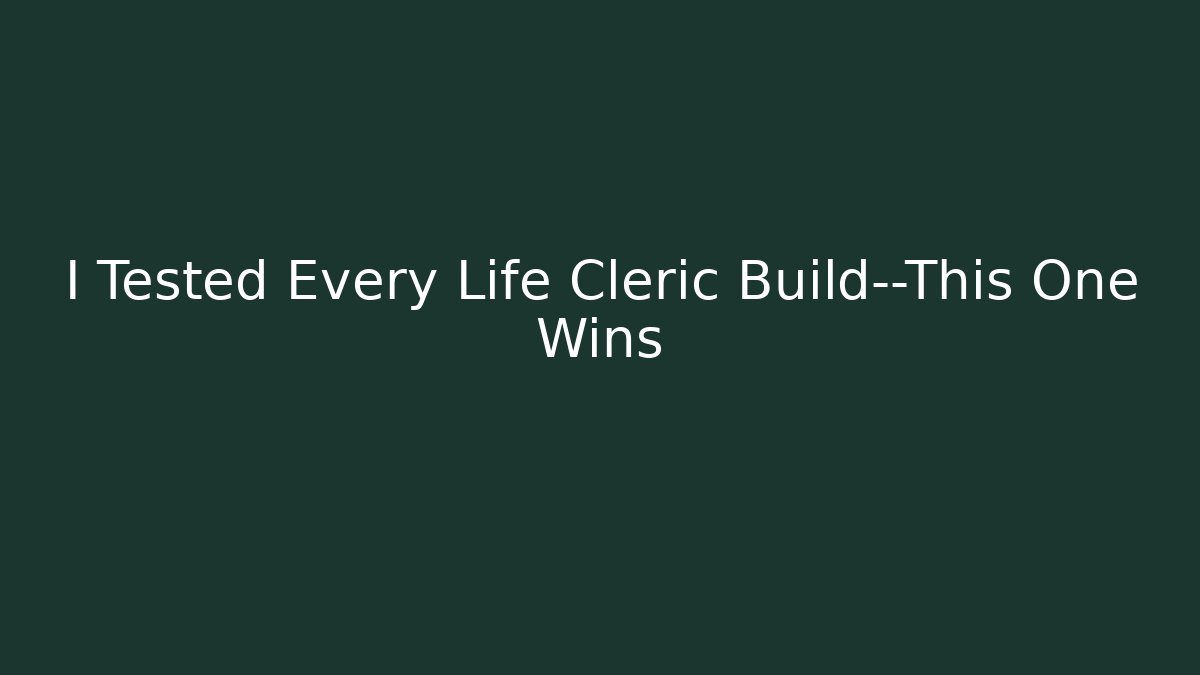 I Tested Every Life Cleric Build—This One Wins