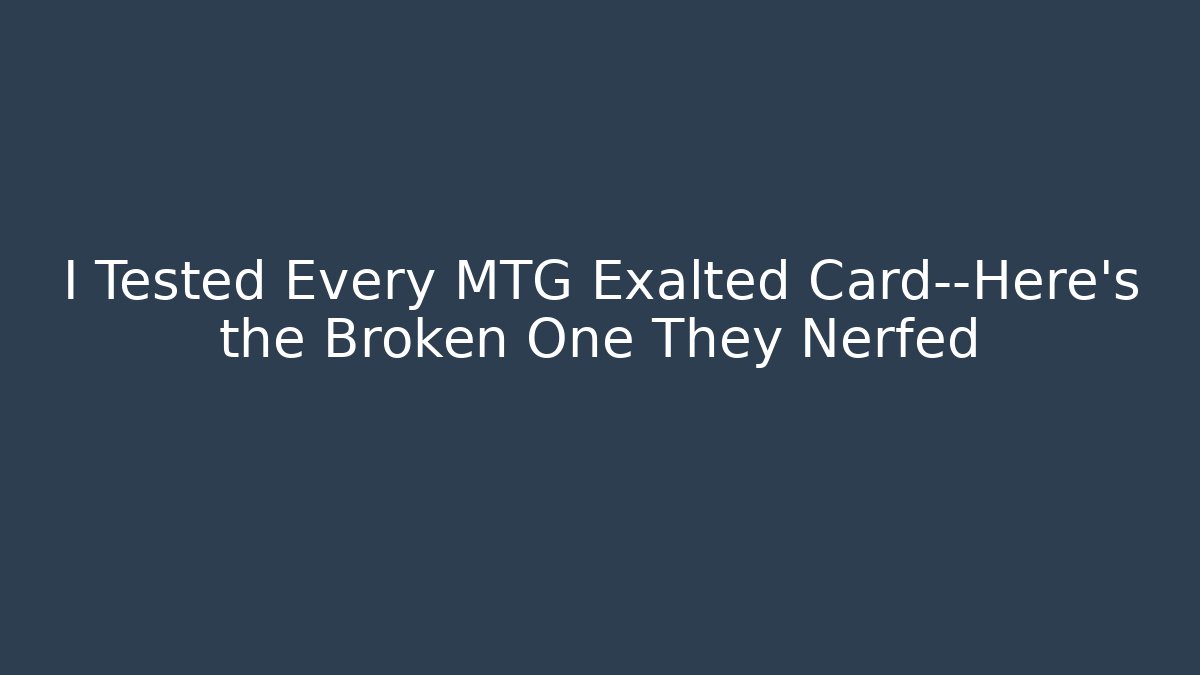 I Tested Every MTG Exalted Card—Here’s the Broken One They Nerfed