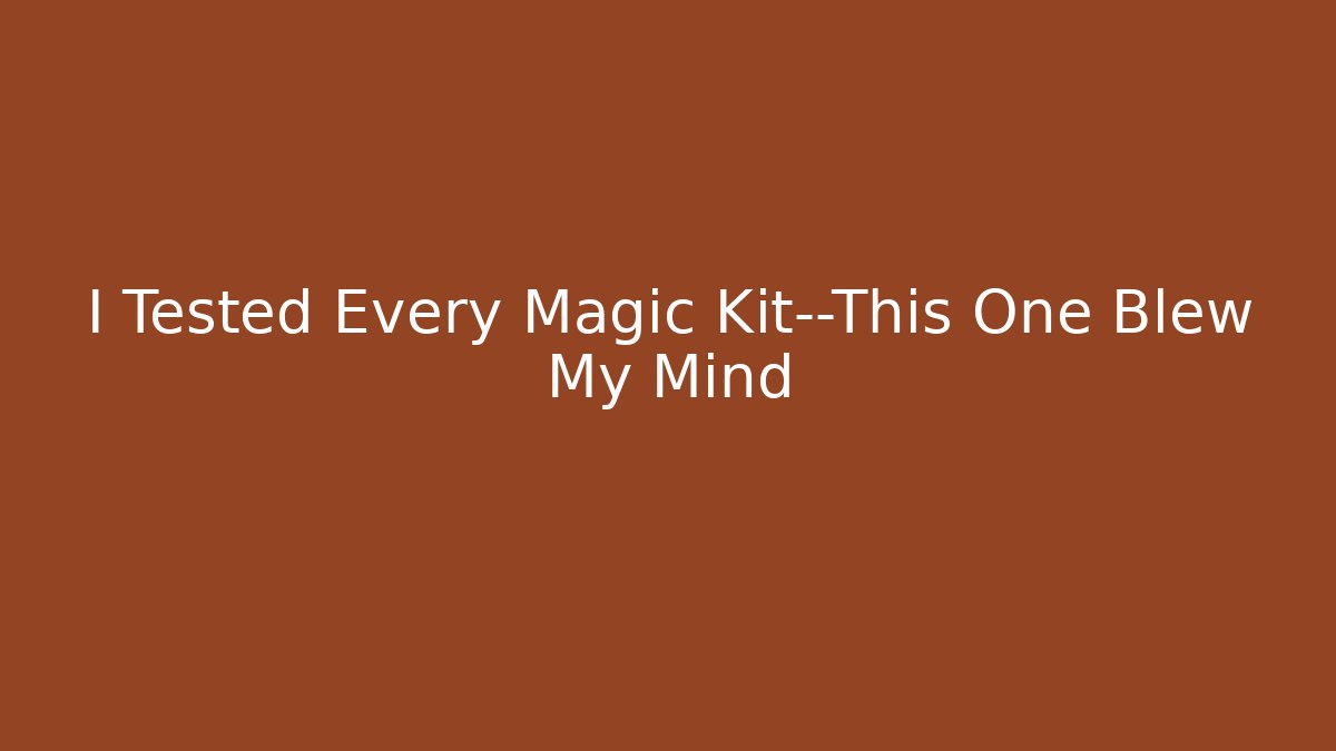 I Tested Every Magic Kit—This One Blew My Mind