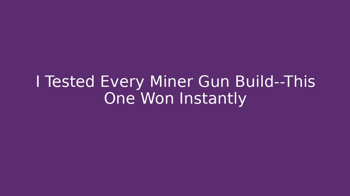 I Tested Every Miner Gun Build—This One Won Instantly