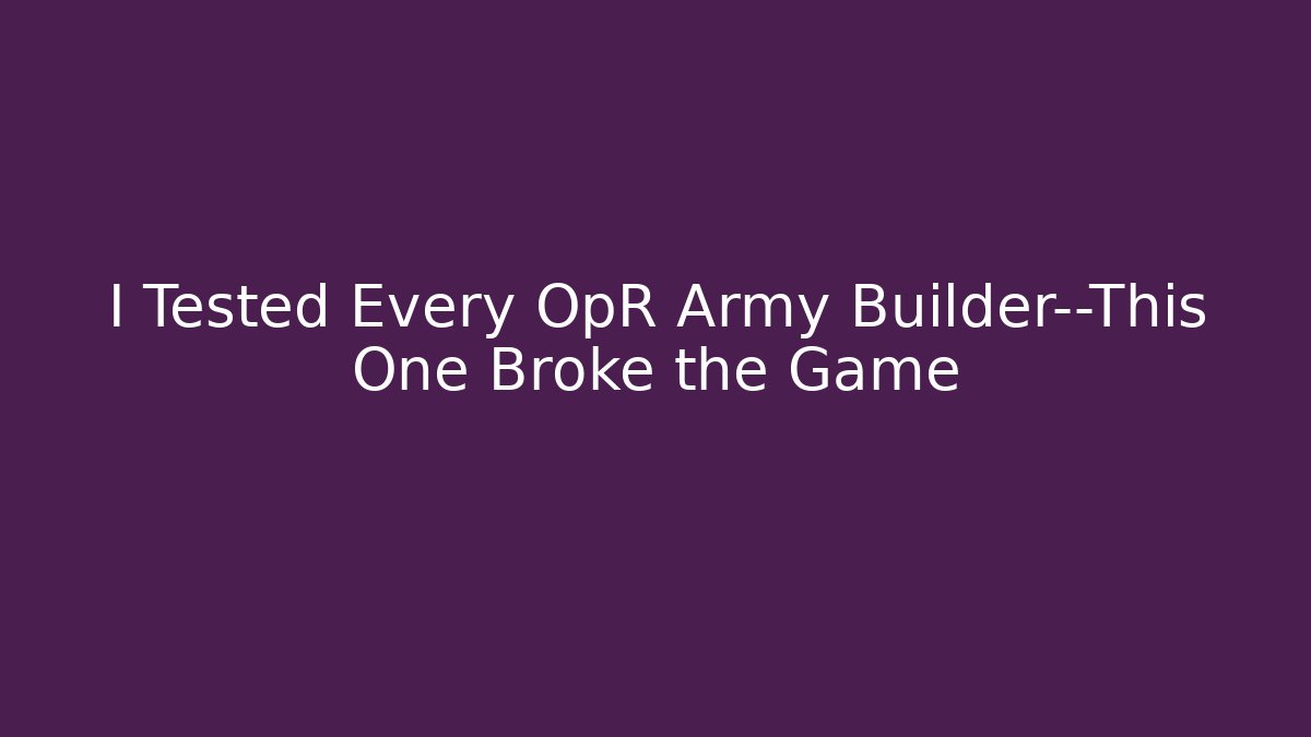 I Tested Every OpR Army Builder—This One Broke the Game