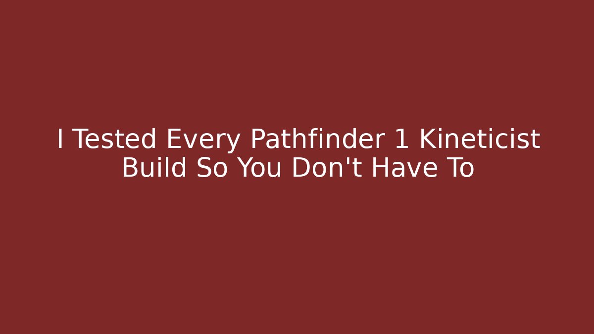 I Tested Every Pathfinder 1 Kineticist Build So You Don't Have To