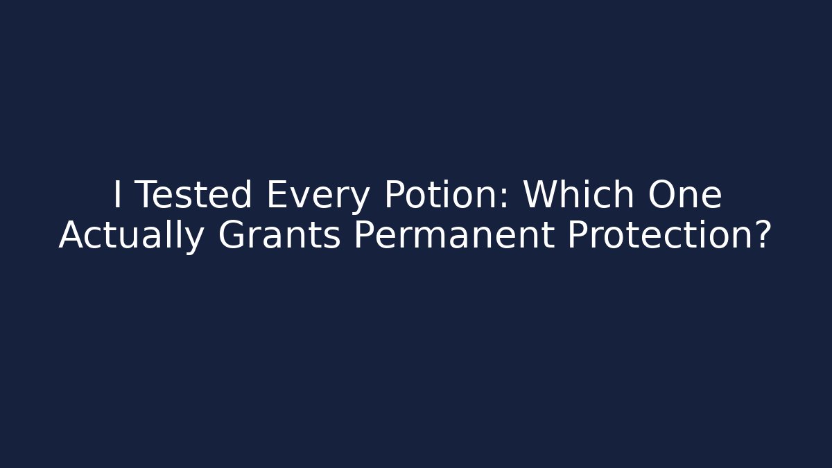 I Tested Every Potion: Which One Actually Grants Permanent Protection?