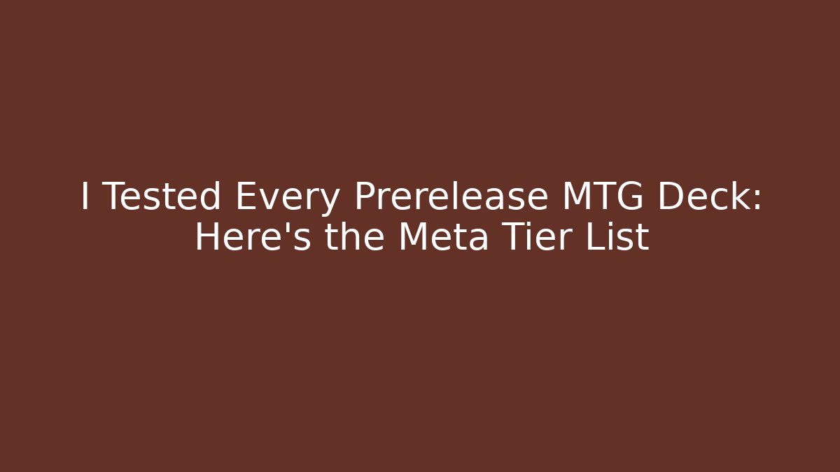 I Tested Every Prerelease MTG Deck: Here's the Meta Tier List
