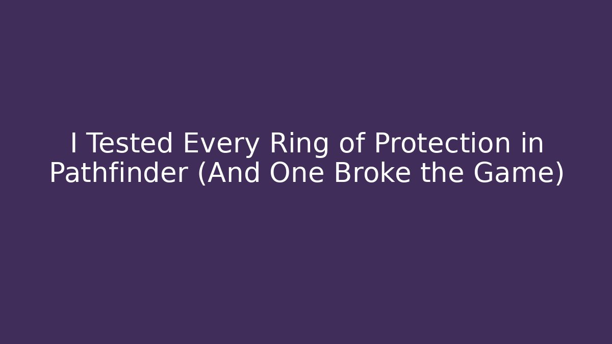 I Tested Every Ring of Protection in Pathfinder (And One Broke the Game)