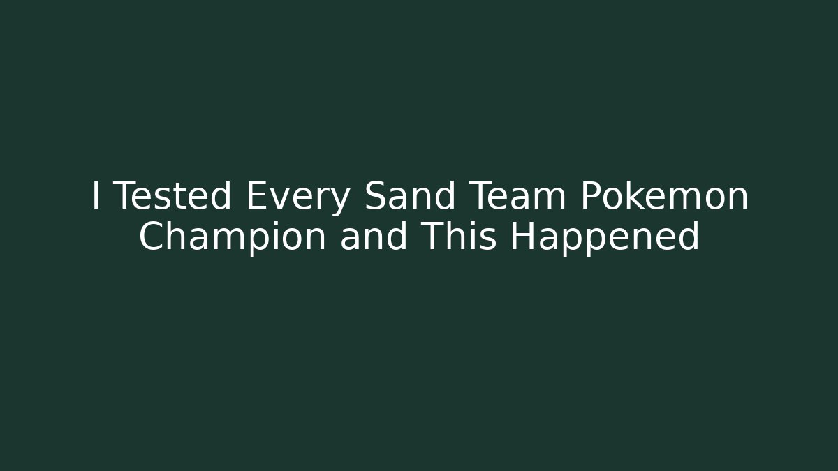 I Tested Every Sand Team Pokémon Champion and This Happened