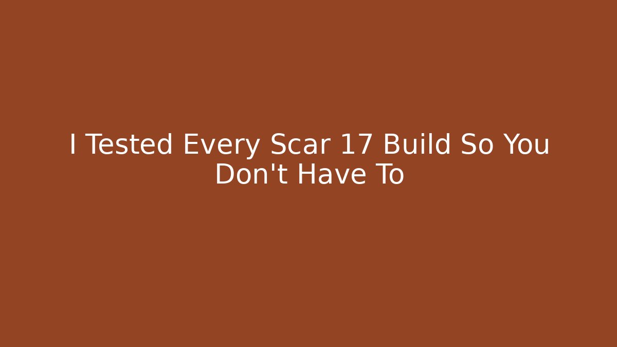 I Tested Every Scar 17 Build So You Don't Have To