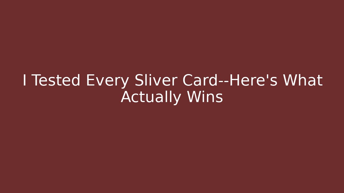 I Tested Every Sliver Card—Here’s What Actually Wins