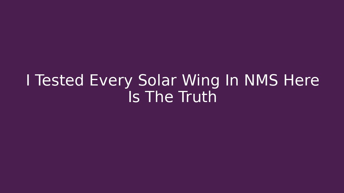 I Tested Every Solar Wing In NMS Here Is The Truth