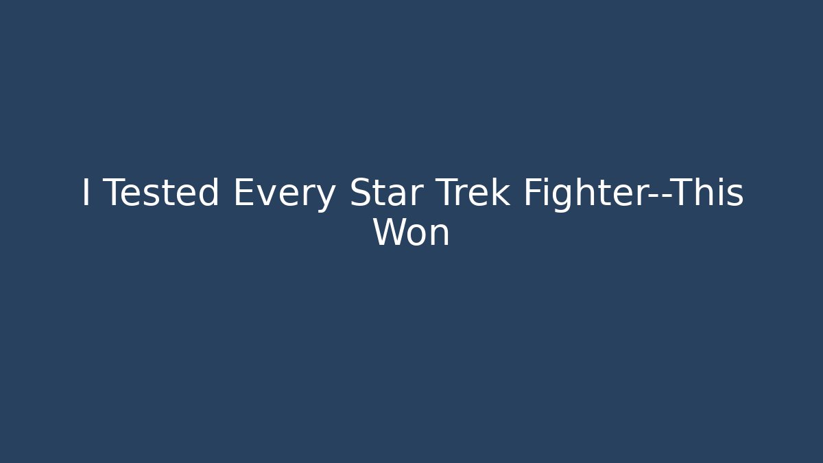 I Tested Every Star Trek Fighter—This Won