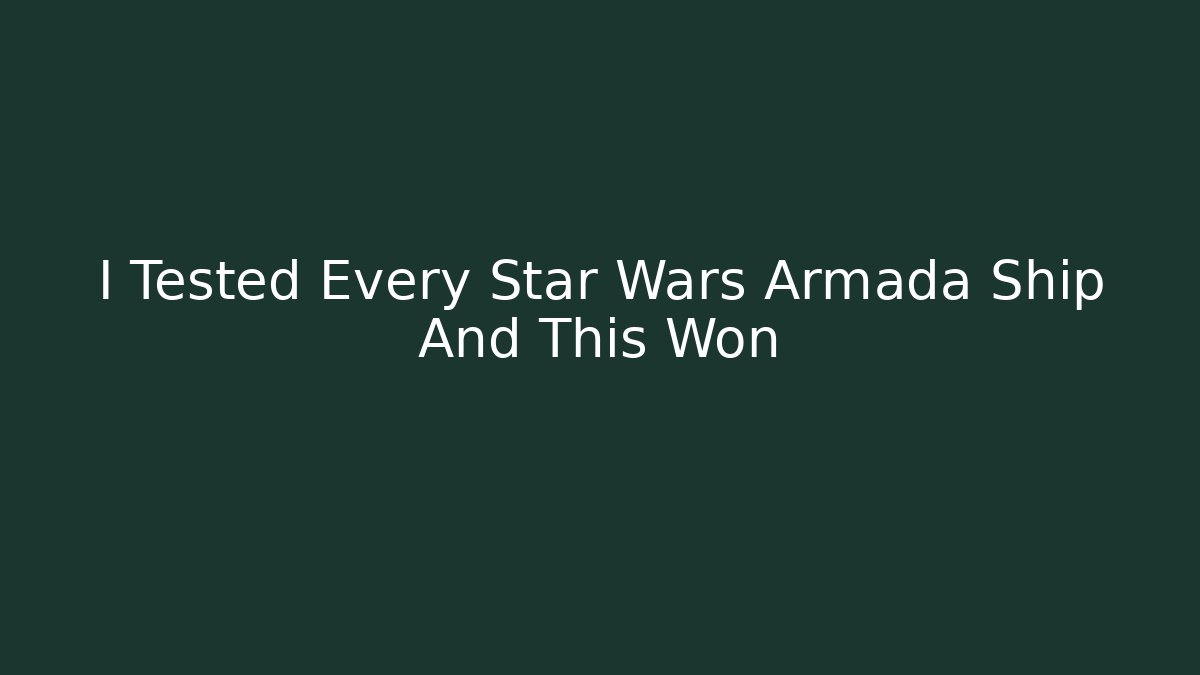 I Tested Every Star Wars Armada Ship And This Won