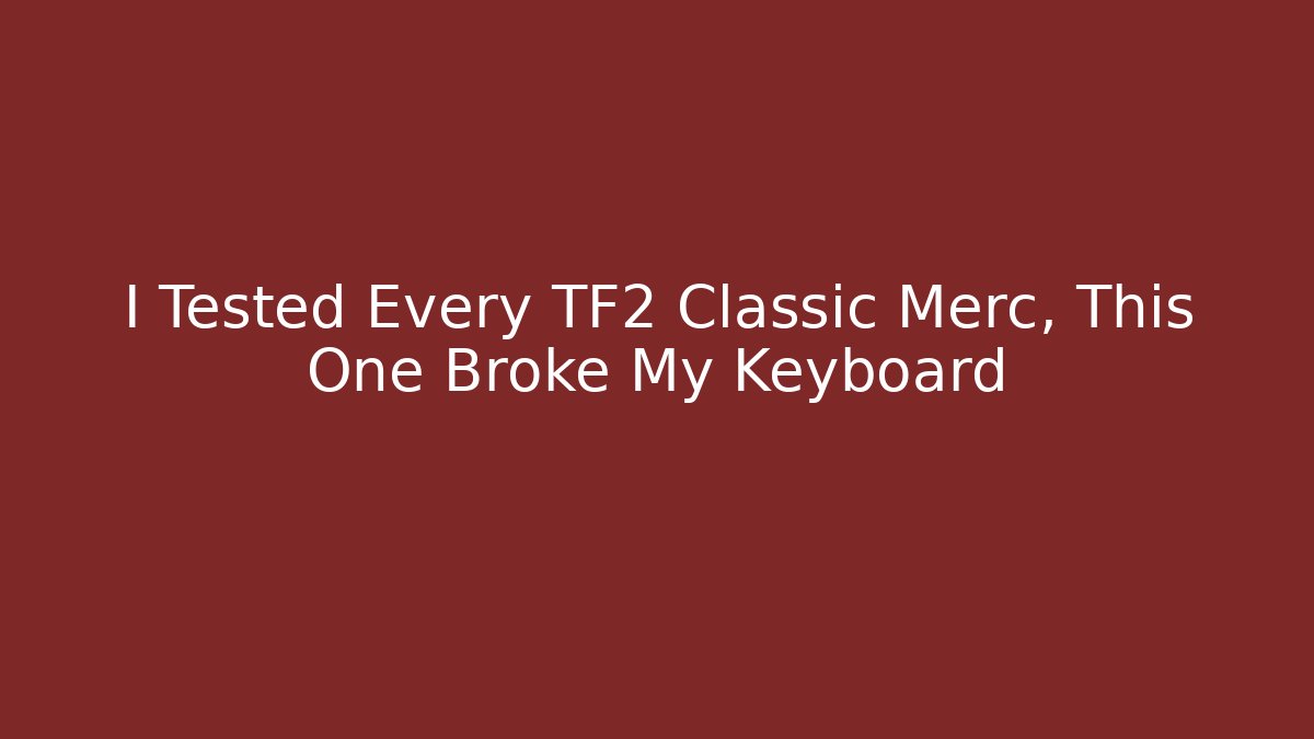 I Tested Every TF2 Classic Merc, This One Broke My Keyboard