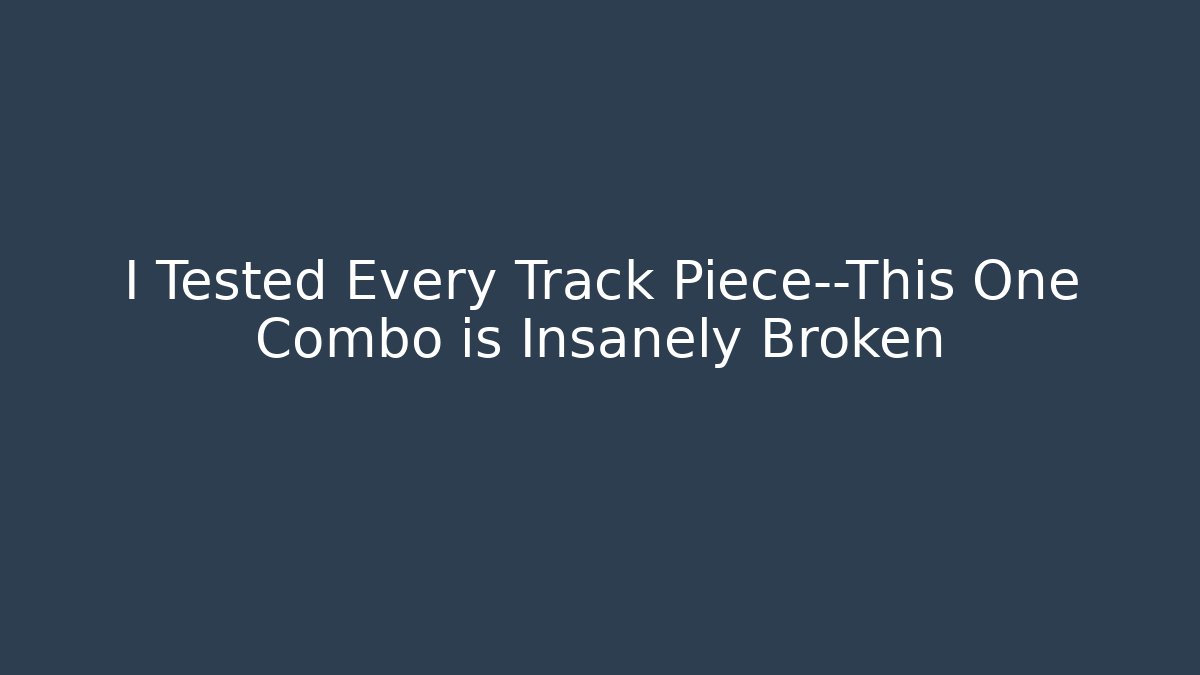 I Tested Every Track Piece—This One Combo is Insanely Broken
