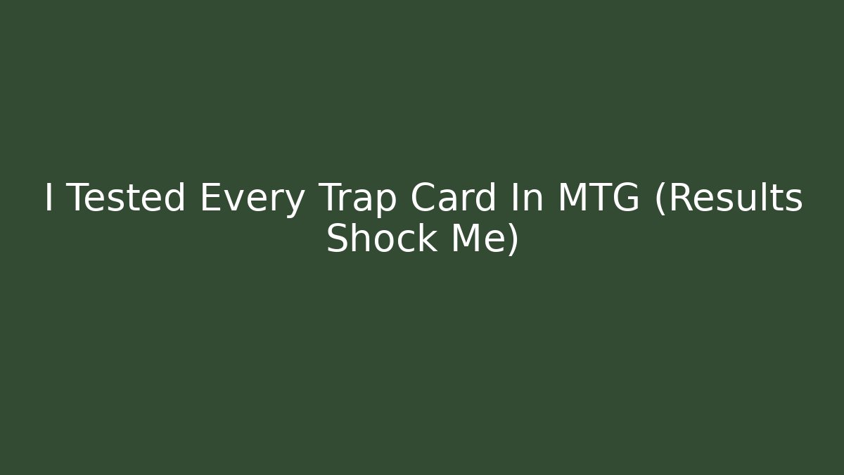 I Tested Every Trap Card In MTG (Results Shock Me)
