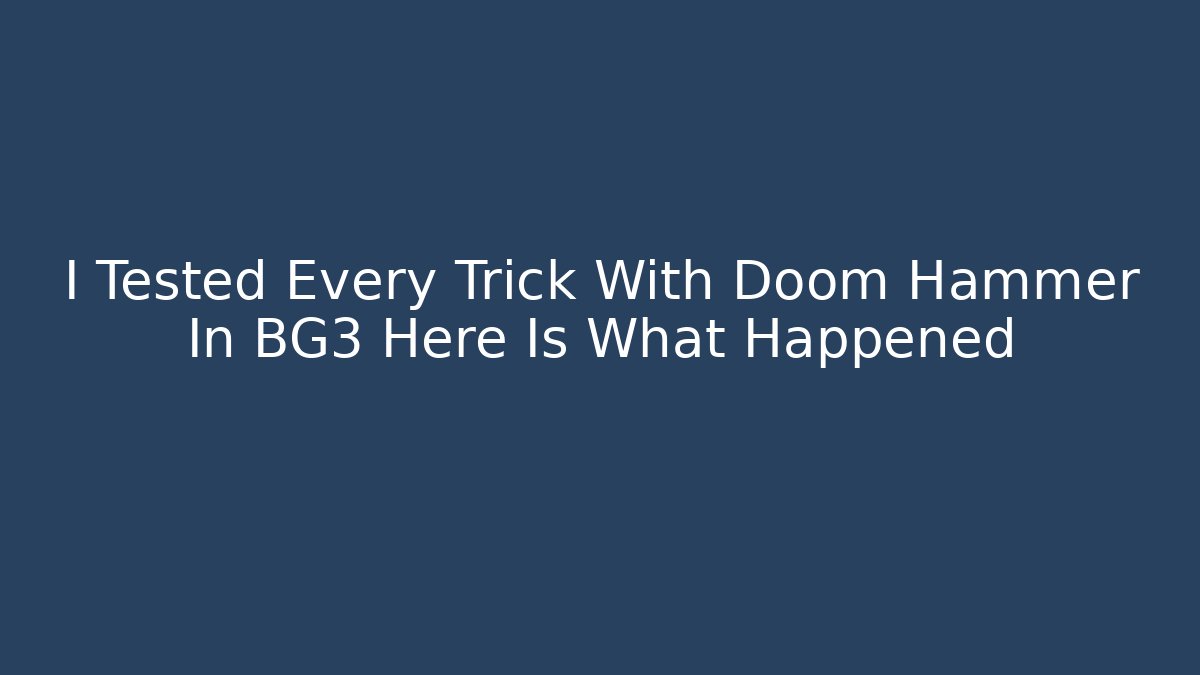 I Tested Every Trick With Doom Hammer In BG3 Here Is What Happened
