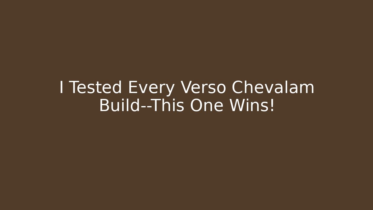 I Tested Every Verso Chevalam Build—This One Wins!