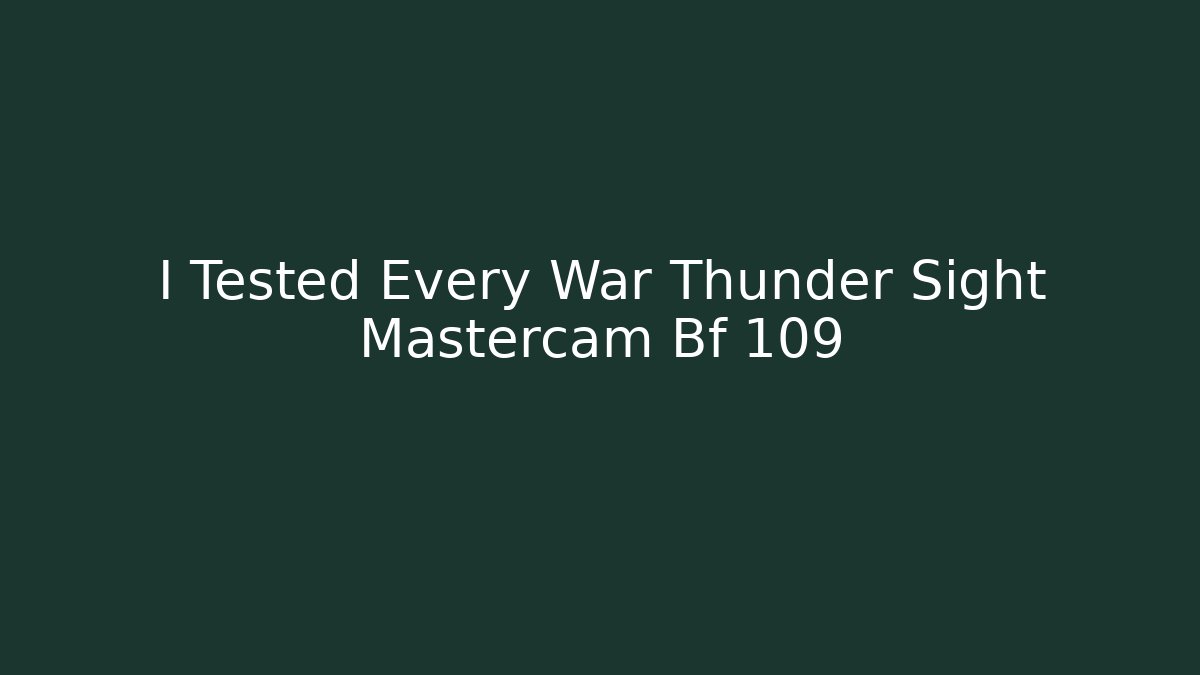I Tested Every War Thunder Sight Mastercam Bf 109