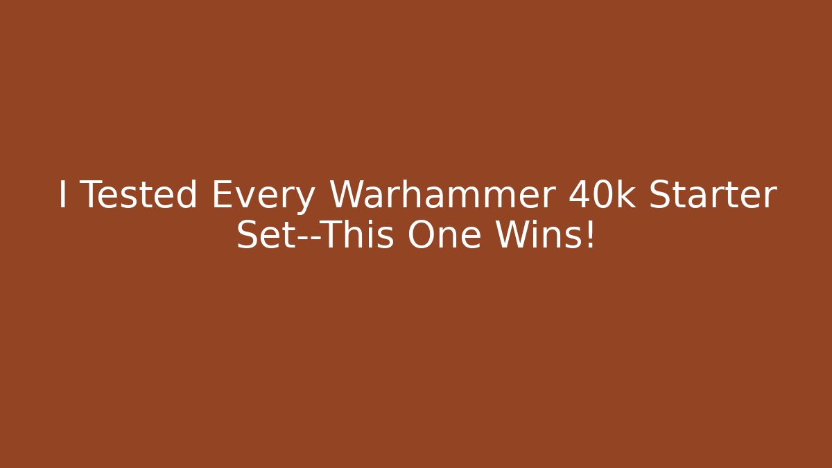 I Tested Every Warhammer 40k Starter Set—This One Wins! - Create More Assets