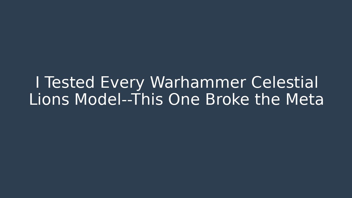 I Tested Every Warhammer Celestial Lions Model—This One Broke the Meta