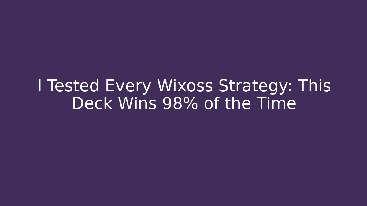 I Tested Every Wixoss Strategy: This Deck Wins 98% of the Time