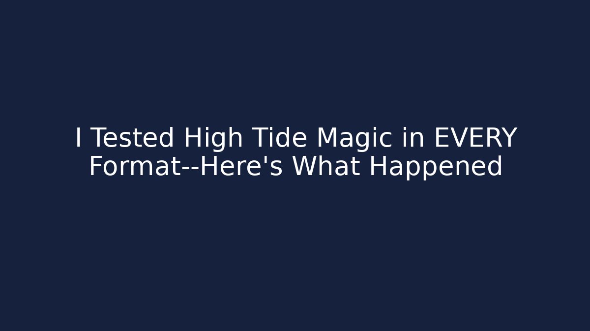 I Tested High Tide Magic in EVERY Format—Here's What Happened