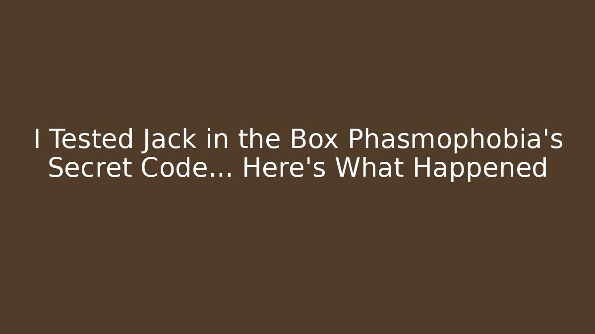 I Tested Jack in the Box Phasmophobia's Secret Code… Here's What Happened