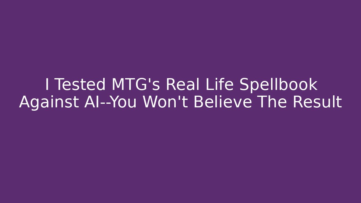 I Tested MTG's Real Life Spellbook Against AI—You Won't Believe The Result