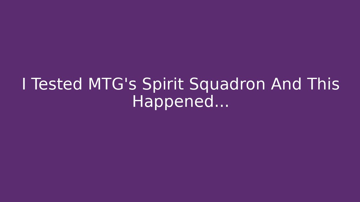 I Tested MTG's Spirit Squadron And This Happened…