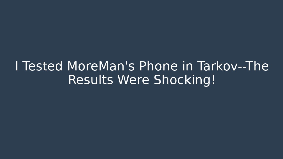 I Tested MoreMan's Phone in Tarkov—The Results Were Shocking!