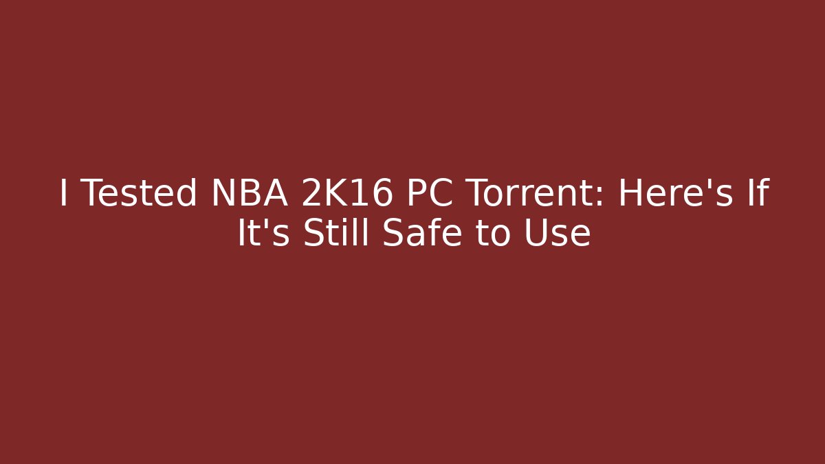 I Tested NBA 2K16 PC Torrent: Here’s If It’s Still Safe to Use