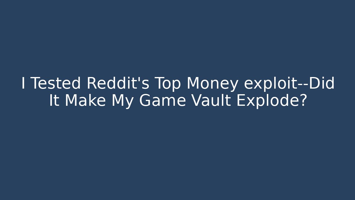 I Tested Reddit’s Top Money exploit—Did It Make My Game Vault Explode?