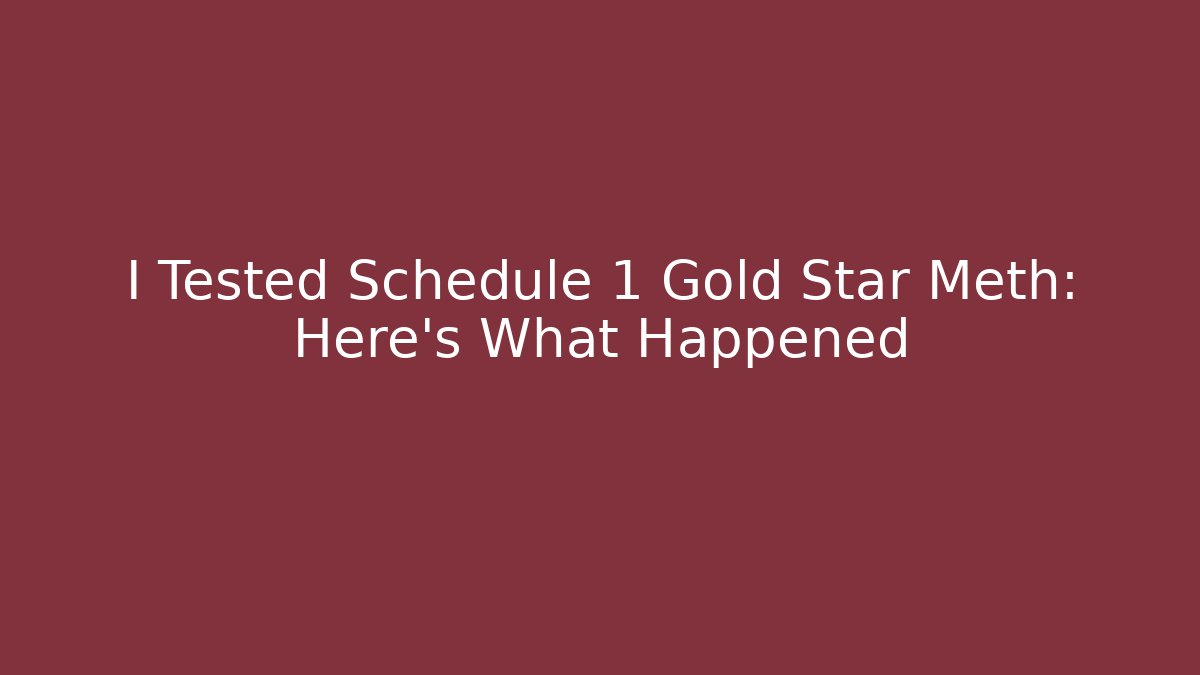 I Tested Schedule 1 Gold Star Meth: Here's What Happened
