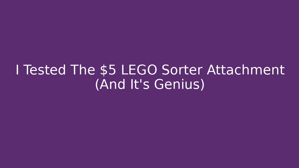 I Tested The $5 LEGO Sorter Attachment (And It’s Genius)