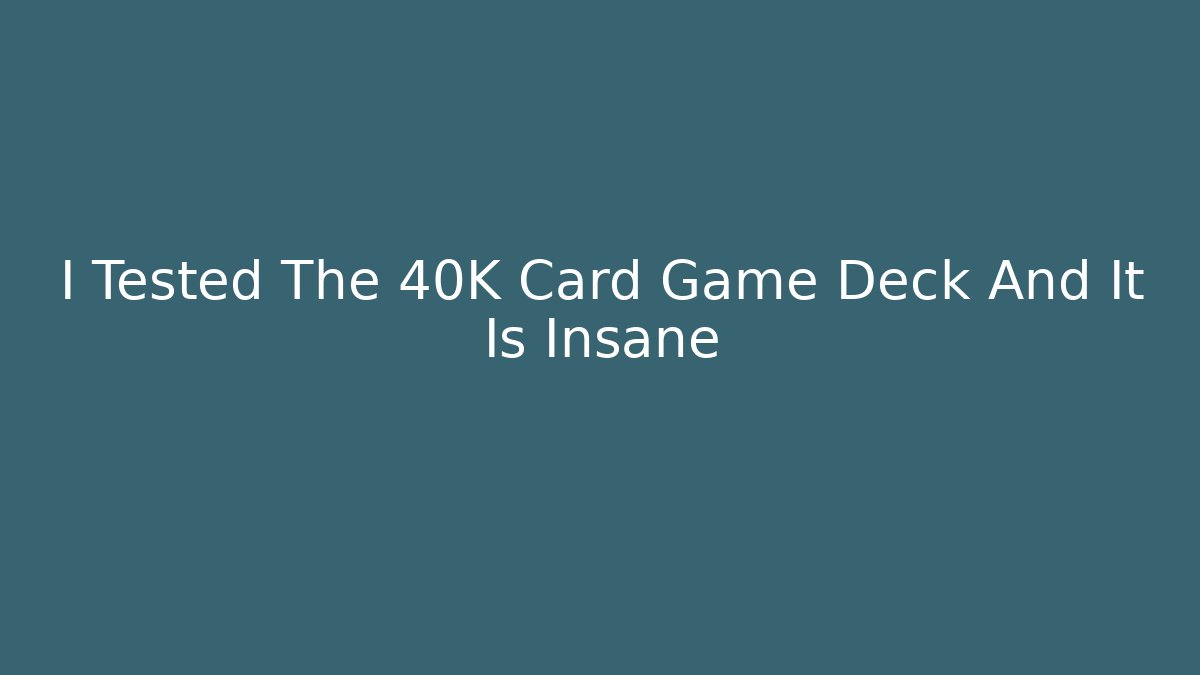 I Tested The 40K Card Game Deck And It Is Insane