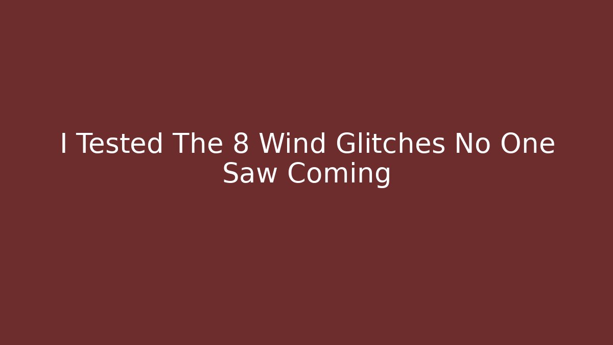 I Tested The 8 Wind Glitches No One Saw Coming