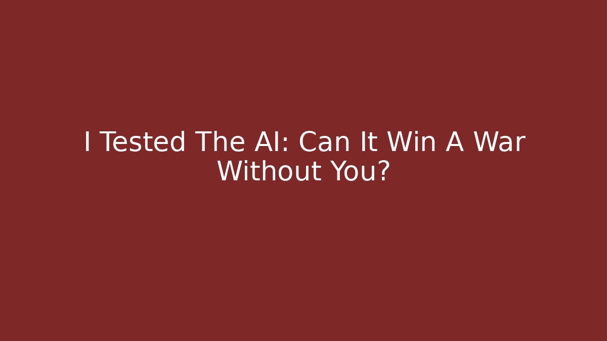 I Tested The AI: Can It Win A War Without You? - Create More Assets