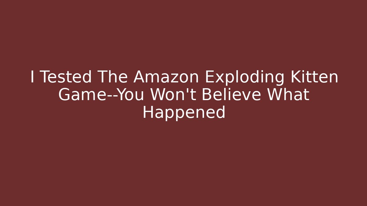 I Tested The Amazon Exploding Kitten Game—You Won’t Believe What Happened