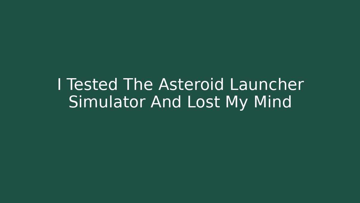 I Tested The Asteroid Launcher Simulator And Lost My Mind - Create More Assets