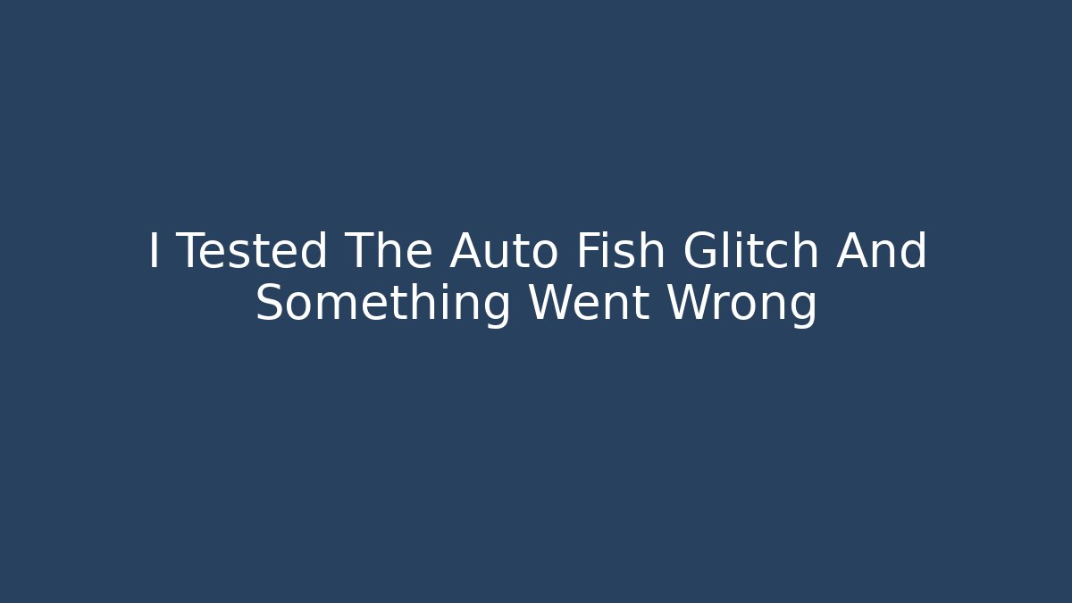 I Tested The Auto Fish Glitch And Something Went Wrong - Create More Assets