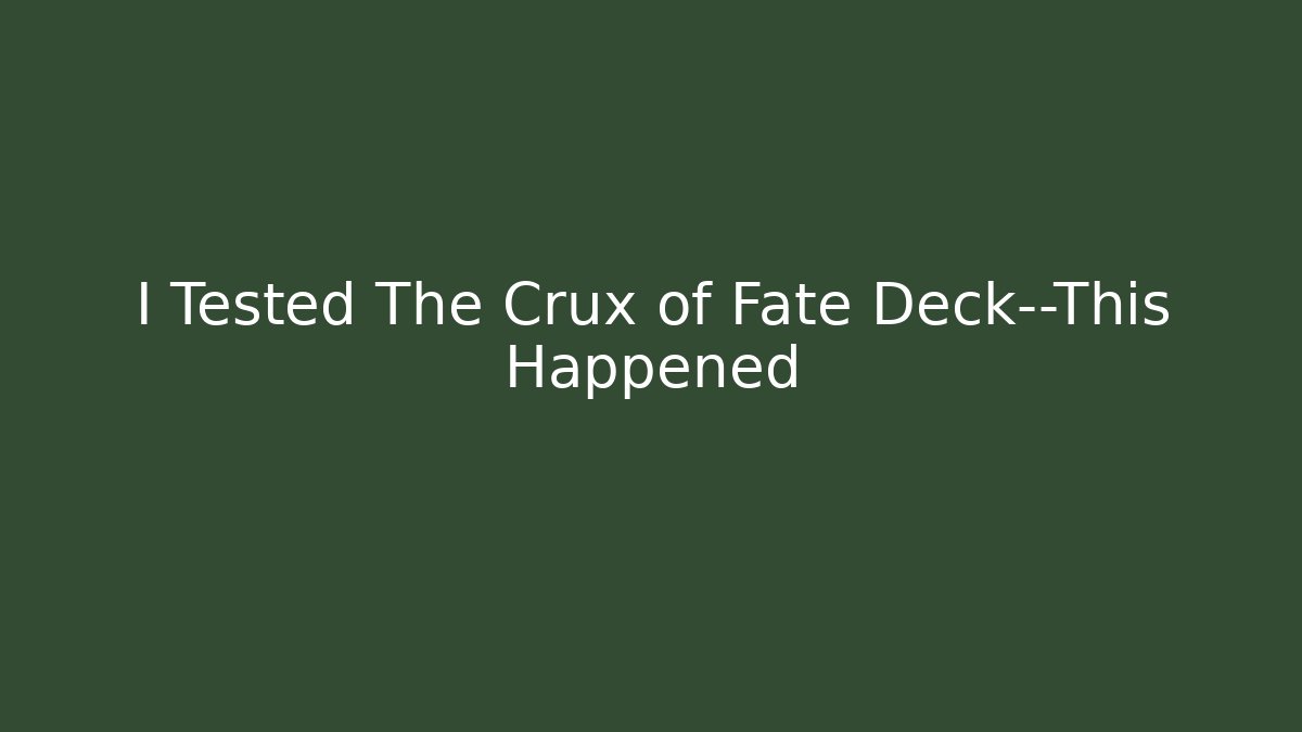 I Tested The Crux of Fate Deck—This Happened