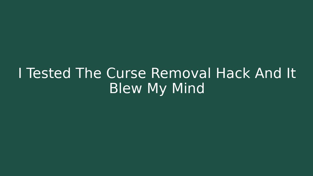 I Tested The Curse Removal Hack And It Blew My Mind