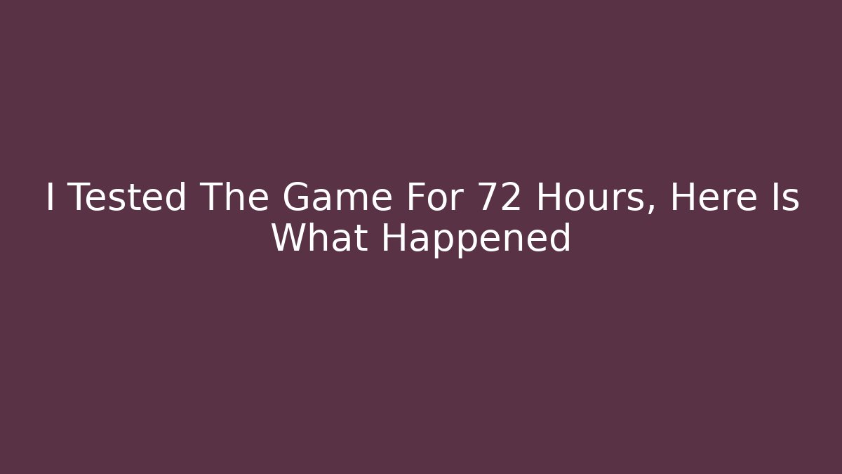 I Tested The Game For 72 Hours, Here Is What Happened - Create More Assets