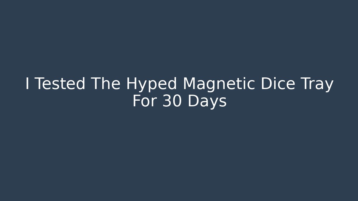 I Tested The Hyped Magnetic Dice Tray For 30 Days