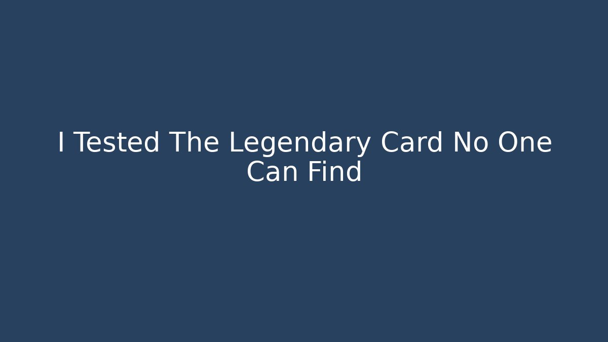 I Tested The Legendary Card No One Can Find