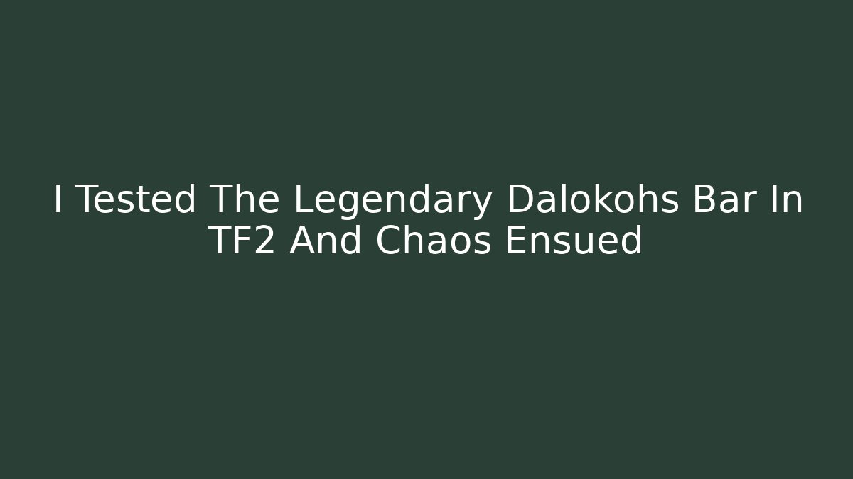 I Tested The Legendary Dalokohs Bar In TF2 And Chaos Ensued